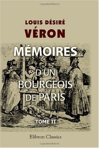 Stock image for Mmoires d\'un bourgeois de Paris comprenant la fin de l\'Empire, la Restauration, la Monarchie de Juillet, la Rpublique jusqu\'au rtablissement de l\'Empire: Tome 2 for sale by Revaluation Books