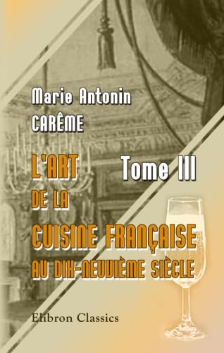 Beispielbild fr L\'art de la cuisine Franaise au dix-neuvime sicle: Tome 3 zum Verkauf von Revaluation Books