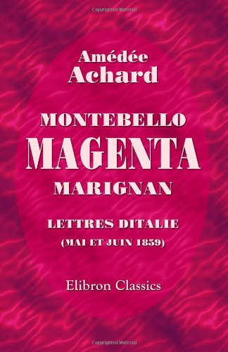 Montebello, Magenta, Marignan. Lettres d'Italie (mai et juin 1859) (French Edition) (9780543992307) by Achard, AmÃ©dÃ©e