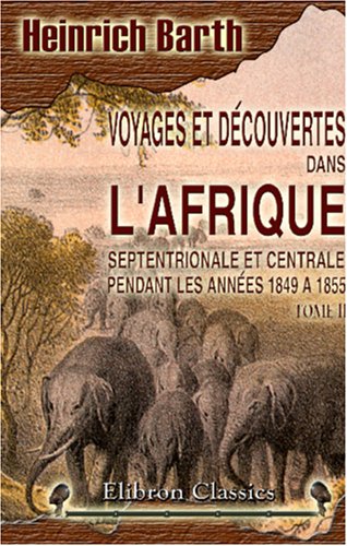 9780543994585: Voyages et dcouvertes dans l'Afrique Septentrionale et Centrale pendant les annes 1849 a 1855: Traduction de l'allemand par Paul Ithier. Tome 2