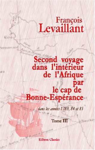 Beispielbild fr Second voyage dans l\'intrieur de l\'Afrique par le cap de Bonne-Esprance, dans les annes 1783, 84 et 85: Tome 2 zum Verkauf von Revaluation Books