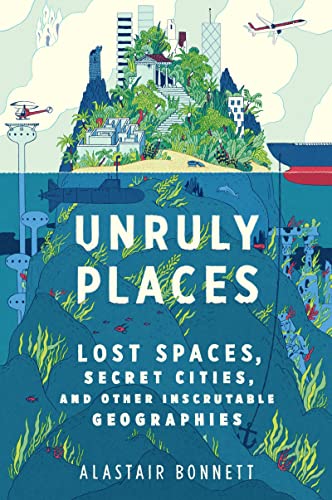 Beispielbild fr Unruly Places : Lost Spaces, Secret Cities, and Other Inscrutable Geographies zum Verkauf von Better World Books