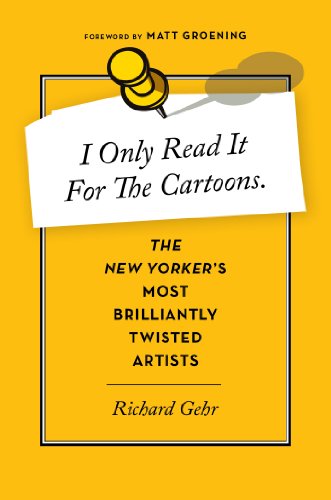 I Only Read It for the Cartoons: The New Yorker's Most Brilliantly Twisted Artists (9780544114456) by Gehr, Richard