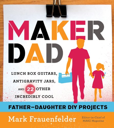Beispielbild fr Maker Dad: Lunch Box Guitars, Antigravity Jars, and 22 Other Incredibly Cool Father-Daughter DIY Projects zum Verkauf von Wonder Book