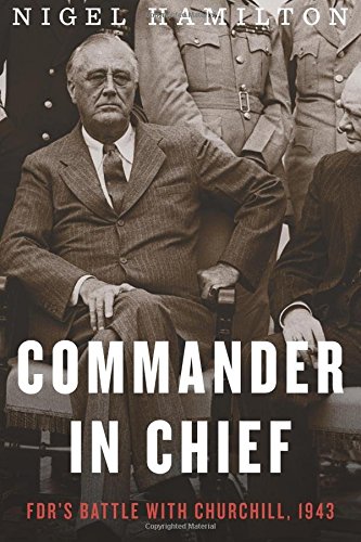 Imagen de archivo de Commander in Chief: FDR's Battle with Churchill, 1943 (FDR at War) a la venta por Gulf Coast Books