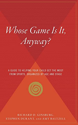 9780544313231: Whose Game Is It, Anyway?: A Guide to Helping Your Child Get the Most from Sports, Organized by Age and Stage