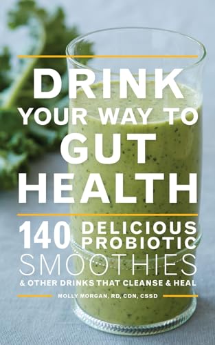 Stock image for Drink Your Way to Gut Health: 140 Delicious Probiotic Smoothies & Other Drinks That Cleanse & Heal for sale by 2Vbooks