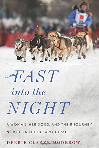 Fast into the Night: A Woman, Her Dogs, and Their Journey North on the Iditarod Trail