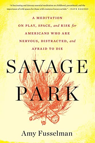 9780544570207: Savage Park: A Meditation on Play, Space, and Risk for Americans Who Are Nervous, Distracted, and Afraid to Die