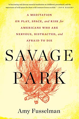 Imagen de archivo de Savage Park: A Meditation on Play, Space, and Risk for Americans Who Are Nervous, Distracted, and Afraid to Die a la venta por BooksRun