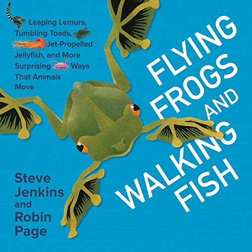 9780544630901: Flying Frogs and Walking Fish: Leaping Lemurs, Tumbling Toads, Jet-Propelled Jellyfish, and More Surprising Ways That Animals Move