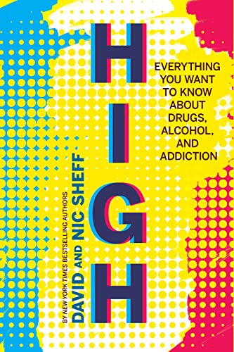 High: Everything You Want to Know About Drugs, Alcohol, and Addiction - Sheff, David,Sheff, Nic