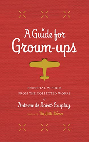Beispielbild fr A Guide for Grown-ups: Essential Wisdom from the Collected Works of Antoine de Saint-Exup�ry (The Little Prince) zum Verkauf von More Than Words