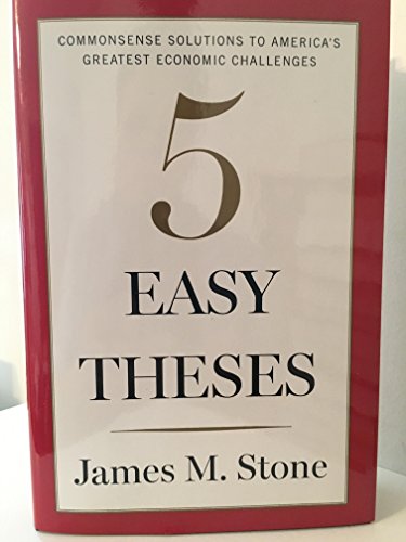 Imagen de archivo de Five Easy Theses: Commonsense Solutions to America's Greatest Economic Challenges a la venta por SecondSale