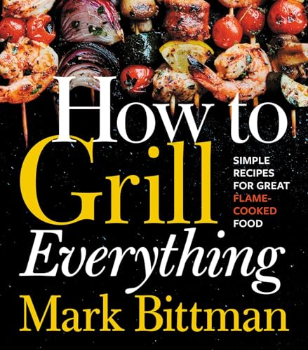 Beispielbild fr How To Grill Everything: Simple Recipes for Great Flame-Cooked Food: A Grilling BBQ Cookbook (How to Cook Everything Series, 8) zum Verkauf von Goodwill Books