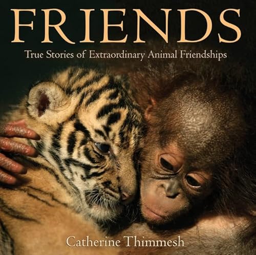 Beispielbild fr Friends : True Stories of Extraordinary Animal Friendships zum Verkauf von Better World Books