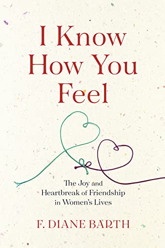 Imagen de archivo de I Know How You Feel: The Joy and Heartbreak of Friendship in Women's Lives a la venta por SecondSale