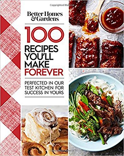Beispielbild fr Better Homes and Gardens 100 Recipes You'll Make Forever: Perfected in Our Test Kitchen for Success in Yours zum Verkauf von Wonder Book