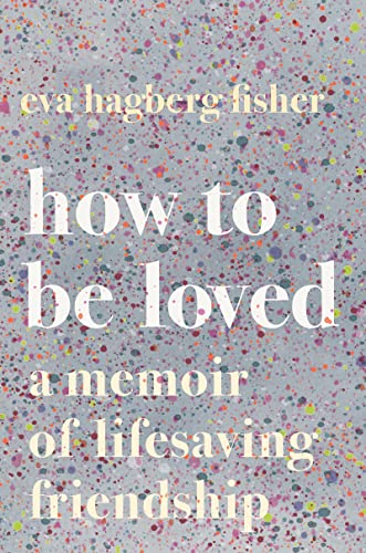 Beispielbild fr How to Be Loved: A Memoir of Lifesaving Friendship zum Verkauf von SecondSale