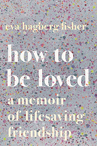 Stock image for How to Be Loved: A Memoir of Lifesaving Friendship for sale by SecondSale