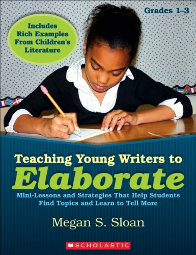 Stock image for Teaching Young Writers to Elaborate : Mini-Lessons and Strategies That Help Students Find Topics and Learn to Tell More for sale by Better World Books