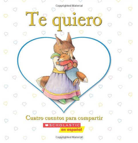 9780545039413: Te quiero: Cuatro cuentos para compartir: (Spanish language edition of I Love You: A Keepsake Storybook Collection) (Spanish Edition)