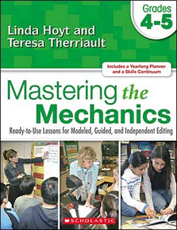 Mastering the Mechanics: Grades 4â€“5: Ready-to-Use Lessons for Modeled, Guided and Independent Editing (9780545048798) by Hoyt, Linda; Therriault, Teresa