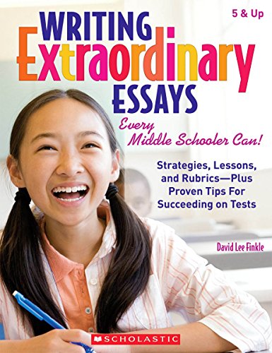 Imagen de archivo de Writing Extraordinary Essays : Every Middle Schooler Can! - Strategies, Lessons, and Rubrics - Plus Proven Tips for Succeeding on Tests a la venta por Better World Books