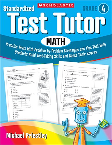 Standardized Test Tutor: Math: Grade 4: Practice Tests With Problem-by-Problem Strategies and Tips That Help Students Build Test-Taking Skills and Boost Their Scores (9780545096065) by Priestley, Michael