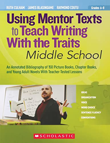 Stock image for Using Mentor Texts to Teach Writing With the Traits: Middle School: An Annotated Bibliography of 150 Picture Books, Chapter Books, and Young Adult Novels With Teacher-Tested Lessons for sale by SecondSale