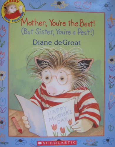 9780545155601: Mother, You're the Best! (But Sister, You're a Pest!) (Gilbert and Friends) by Diane deGroat (2008-08-01)