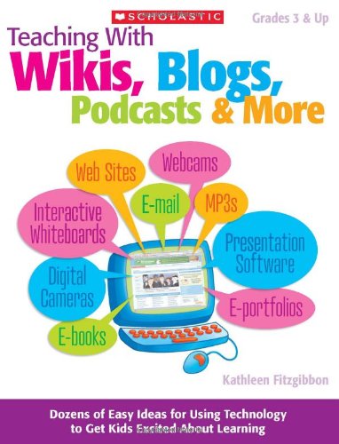 Stock image for Teaching With Wikis, Blogs, Podcasts & More: Dozens of Easy Ideas for Using Technology to Get Kids Excited About Learning for sale by HPB Inc.