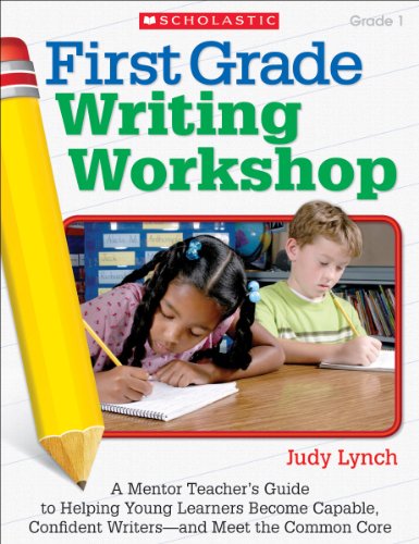 Stock image for First Grade Writing Workshop: A Mentor Teachers Guide to Helping Young Learners Become Capable, Confident Writersand Meet the Common Core for sale by Reliant Bookstore