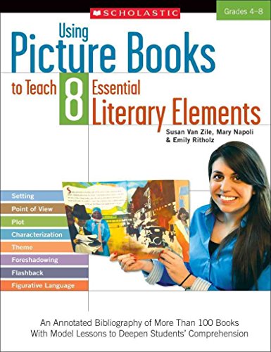 Stock image for Using Picture Books to Teach 8 Essential Literary Elements: An Annotated Bibliography of More Than 100 Books With Model Lessons to Deepen Students? Comprehension for sale by SecondSale