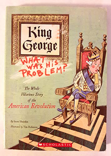 Beispielbild fr King George: What Was His Problem? The Whole Hilarious Story of the American Revolution zum Verkauf von Better World Books