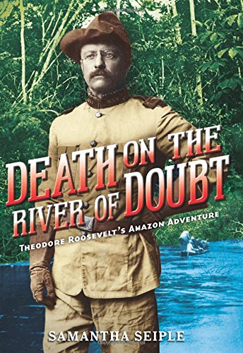 Imagen de archivo de Death on the River of Doubt: Theodore Roosevelt's Amazon Adventure a la venta por Lupine Ledge Books