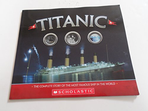 9780545860970: Titanic: The Complete Story of the Most Famous Shi