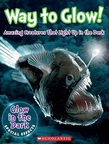 9780545906616: Way to Glow! Amazing Creatures that Light Up in the Dark: Amazing Creatures that Light Up in the Dark