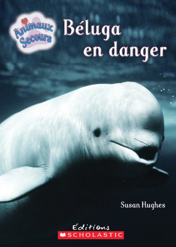 Beluga En Danger (Animaux Secours) (French Edition) (9780545985321) by Hughes, Susan