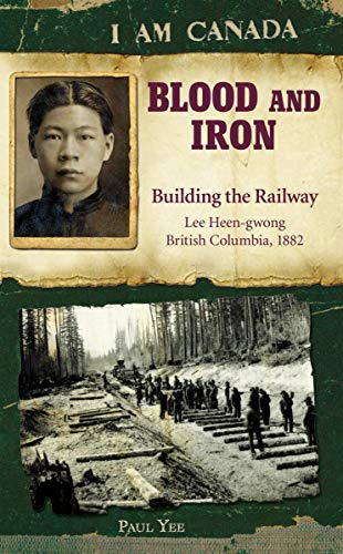Stock image for Blood and Iron : Building the Railway - Lee Heen-Gwong, British Columbia, 1882 for sale by Better World Books