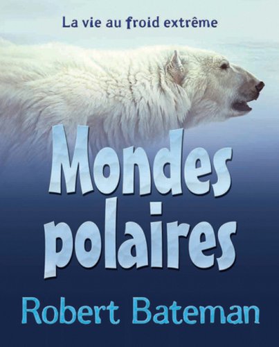 Mondes Polaires: La Vie Au Froid Extreme (French Edition) (9780545997263) by Bateman, Robert