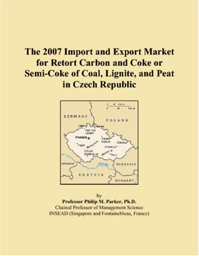 9780546001624: The 2007 Import and Export Market for Retort Carbon and Coke or Semi-Coke of Coal, Lignite, and Peat in Czech Republic