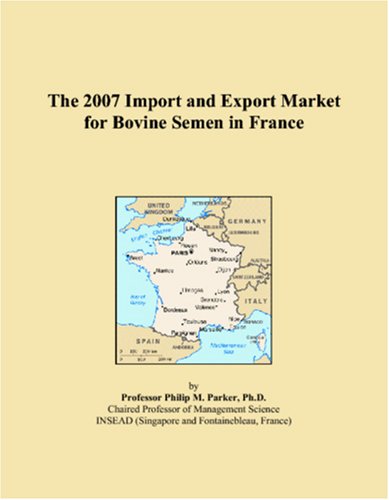 9780546011272: The 2007 Import and Export Market for Bovine Semen in France