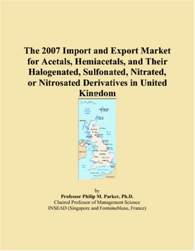 Imagen de archivo de The 2007 Import and Export Market for Acetals, Hemiacetals, and Their Halogenated, Sulfonated, Nitrated, or Nitrosated Derivatives in United Kingdom a la venta por Revaluation Books
