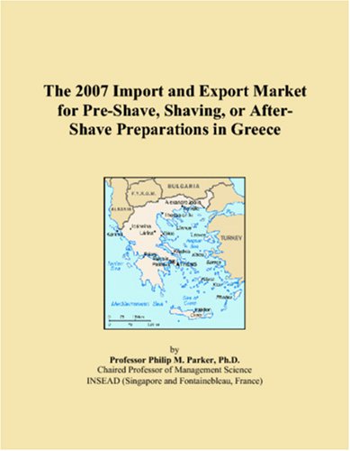 9780546049114: The 2007 Import and Export Market for Pre-Shave, Shaving, or After-Shave Preparations in Greece