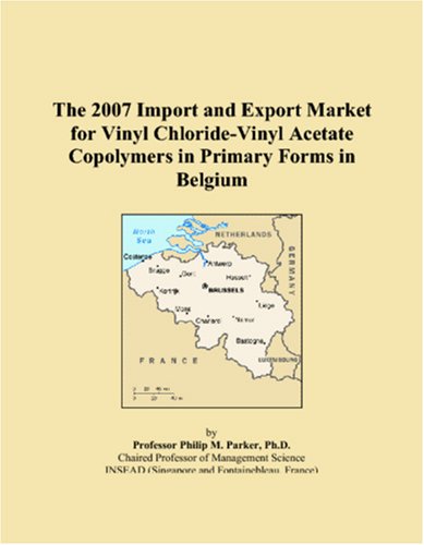 9780546057935: The 2007 Import and Export Market for Vinyl Chloride-Vinyl Acetate Copolymers in Primary Forms in Belgium