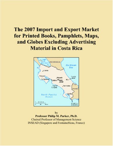 9780546071597: The 2007 Import and Export Market for Printed Books, Pamphlets, Maps, and Globes Excluding Advertising Material in Costa Rica