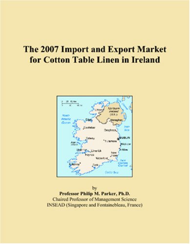 Imagen de archivo de The 2007 Import and Export Market for Cotton Table Linen in Ireland a la venta por Revaluation Books