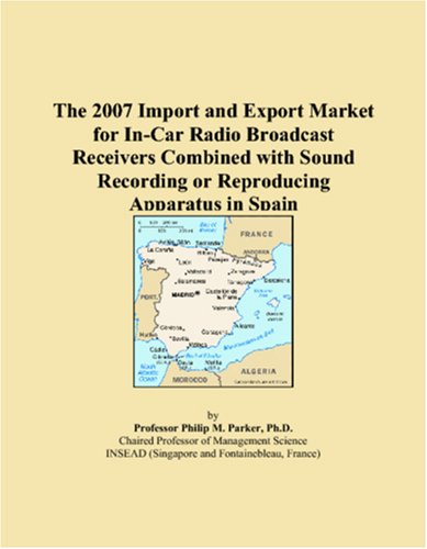 9780546109313: The 2007 Import and Export Market for In-Car Radio Broadcast Receivers Combined with Sound Recording or Reproducing Apparatus in Spain