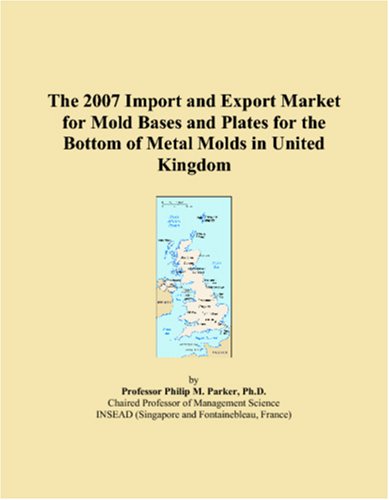 9780546115611: The 2007 Import and Export Market for Mold Bases and Plates for the Bottom of Metal Molds in United Kingdom